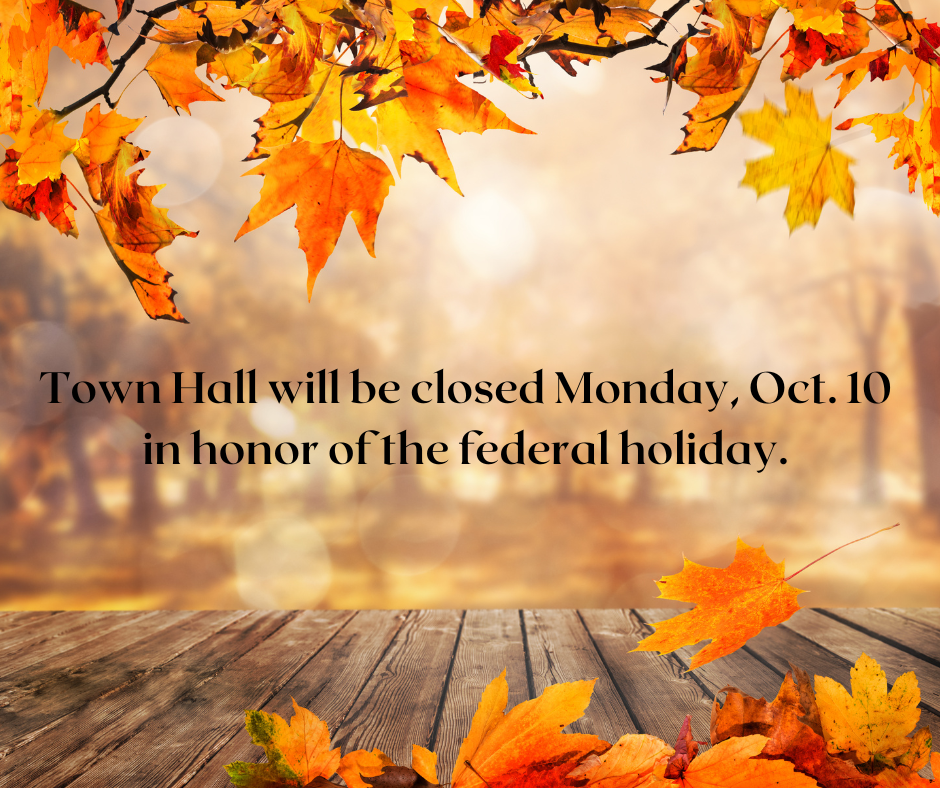 Town Hall will be closed Monday, Oct. 10 in honor of the federal holiday.