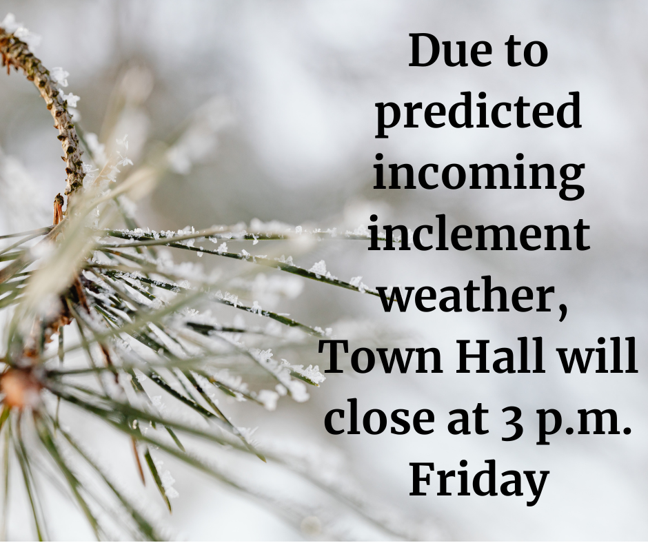 Due to predicted inclement weather, Town Hall will close at 3 p.m. Friday.